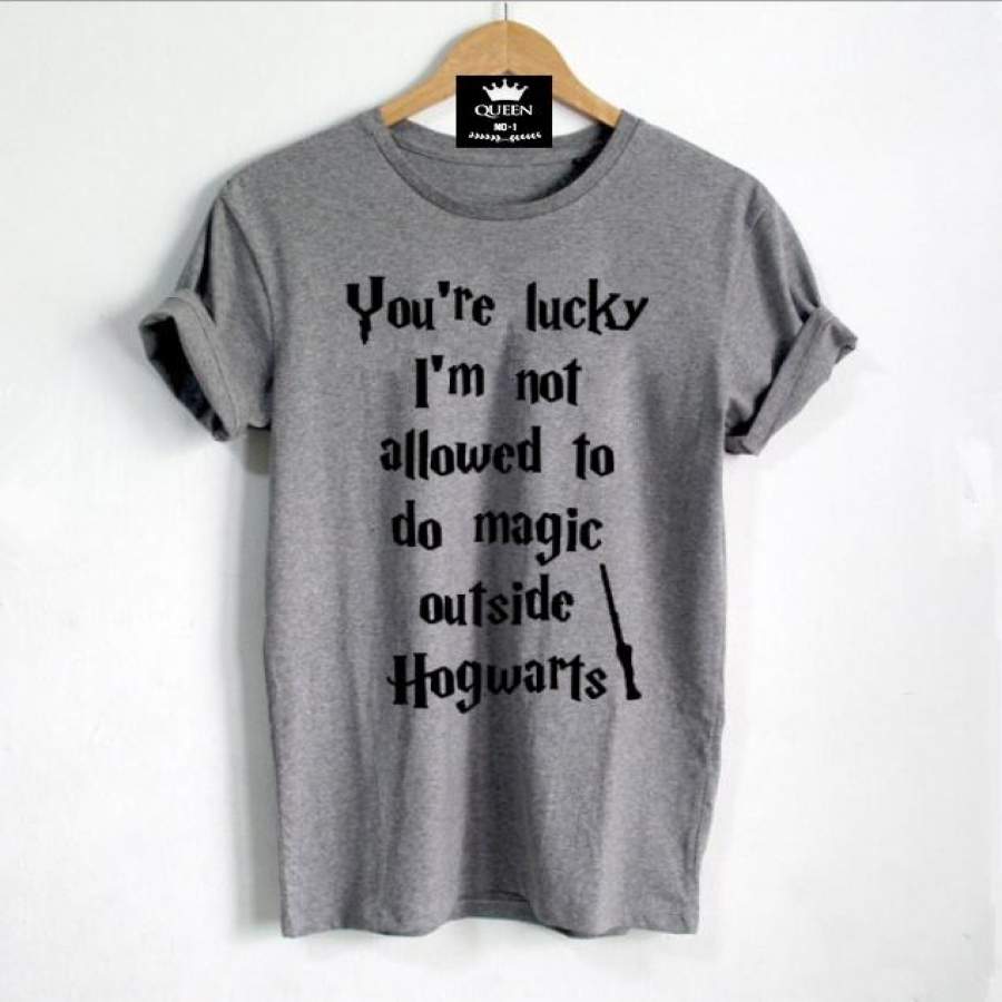 You’re Lucky I’m Not Allowed To Do Magic Letters Print Women T Shirt Cotton Casual Funny T Shirt Hipster Shirt