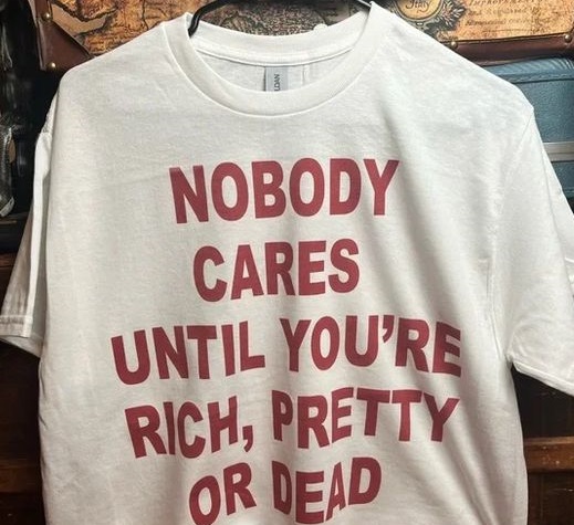 Nobody Cares Until You   re Rich  Pretty or  Dead T Shirt