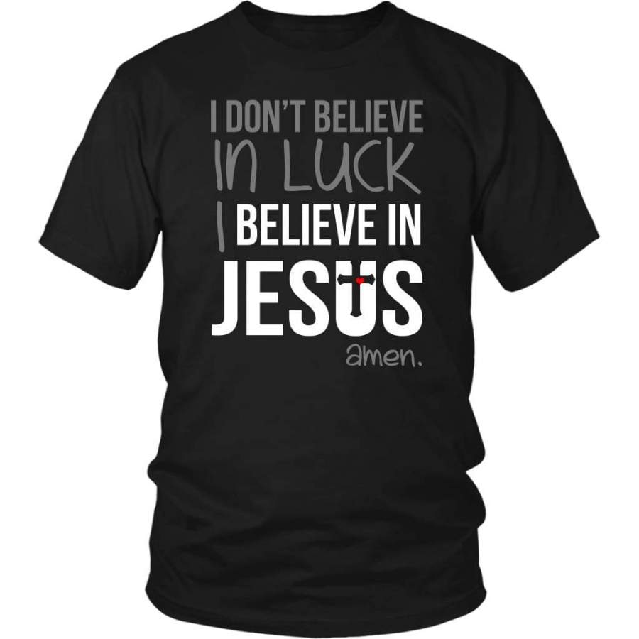 I don’t believe in luck I believe in Jesus t-shirt