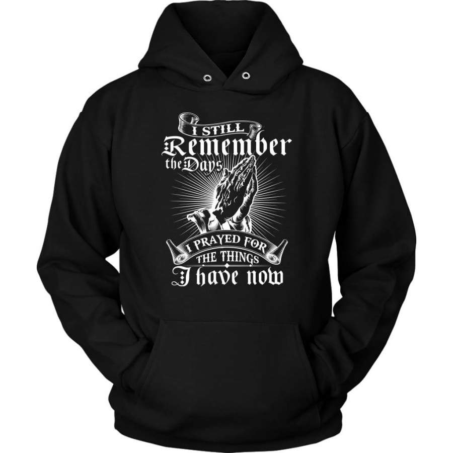 I still remember the days I prayed for the things I have now christian hoodie