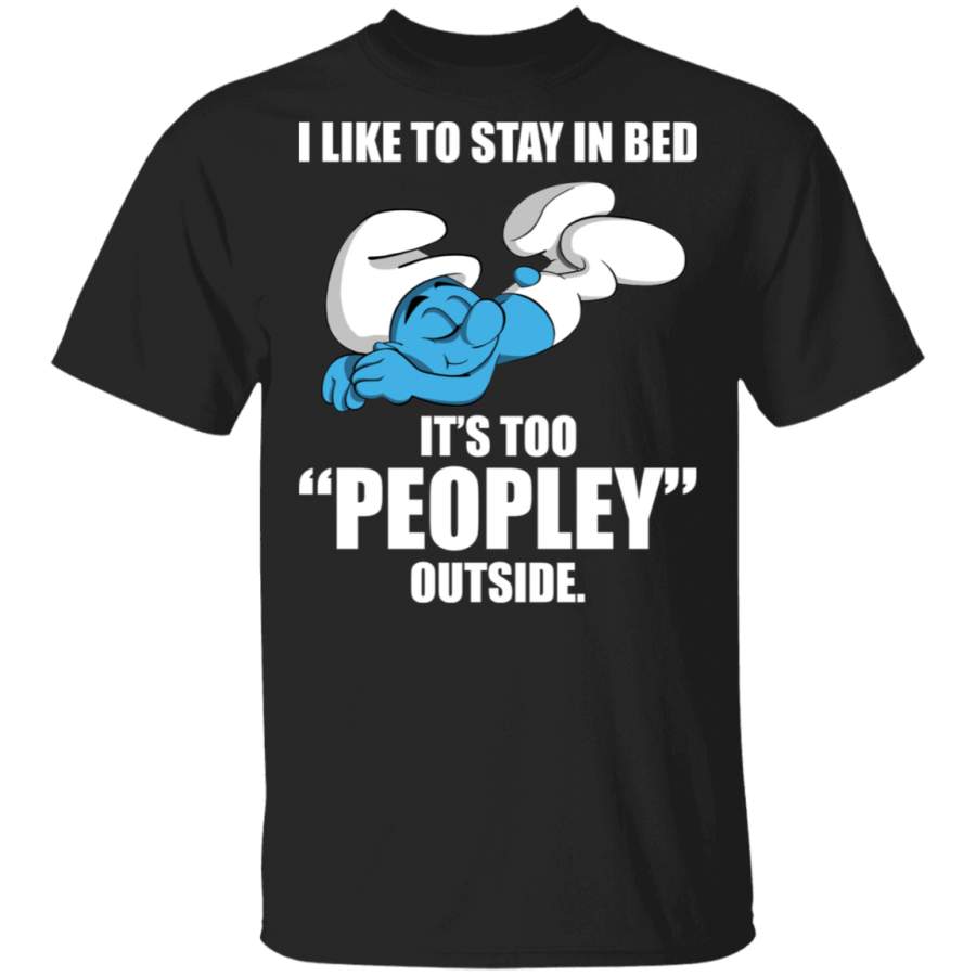 I Like To Stay Bed It’s Too Peopley Outside The Smurfs Shirt