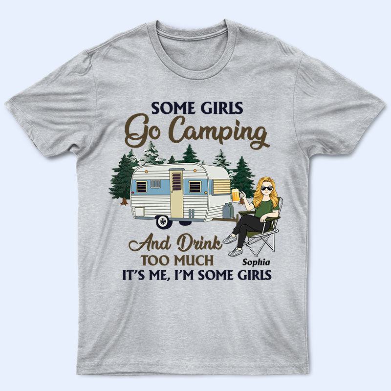 Some Girls Go Camping And Drink Too Much – Gift For Camping Lovers – Personalized Custom T Shirt