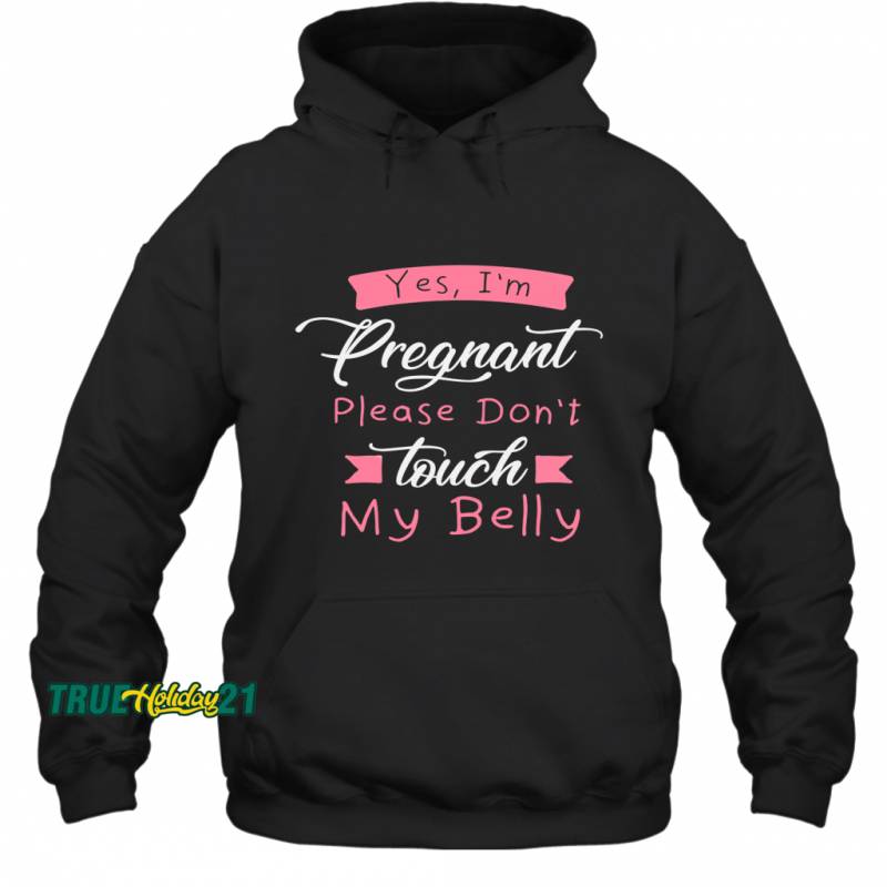 Womens Yes I’m Pregnant Please Don’t Touch My Belly Hoodie