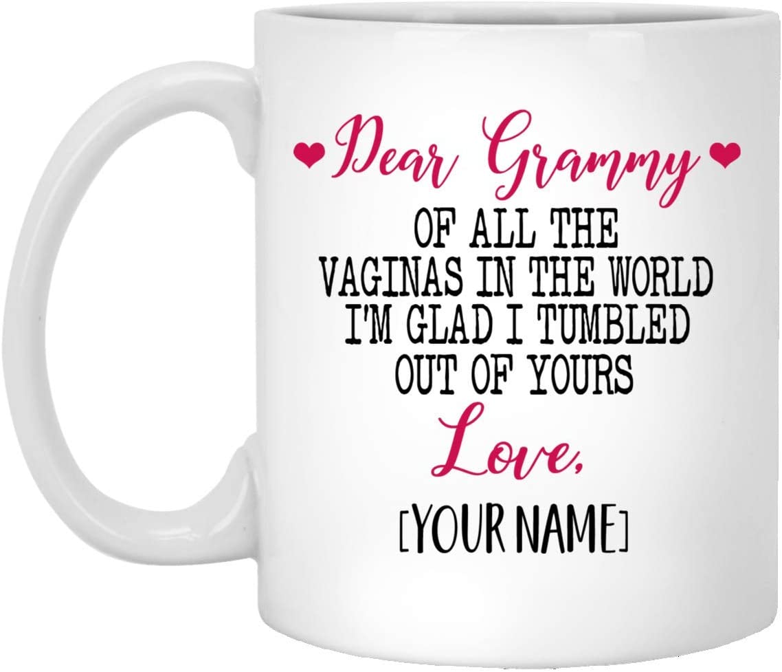 Mother’S Day Gift Mug – Custom Mug – Dear Grammy Of All The Vaginas In The World I Tumbled Out Of Your 11Oz Mug 11Oz