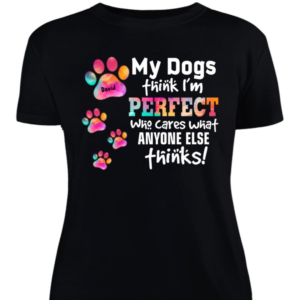 Trendingpersonalzied – My Dogs Think I‘M Perfect Personalized Women Shirt