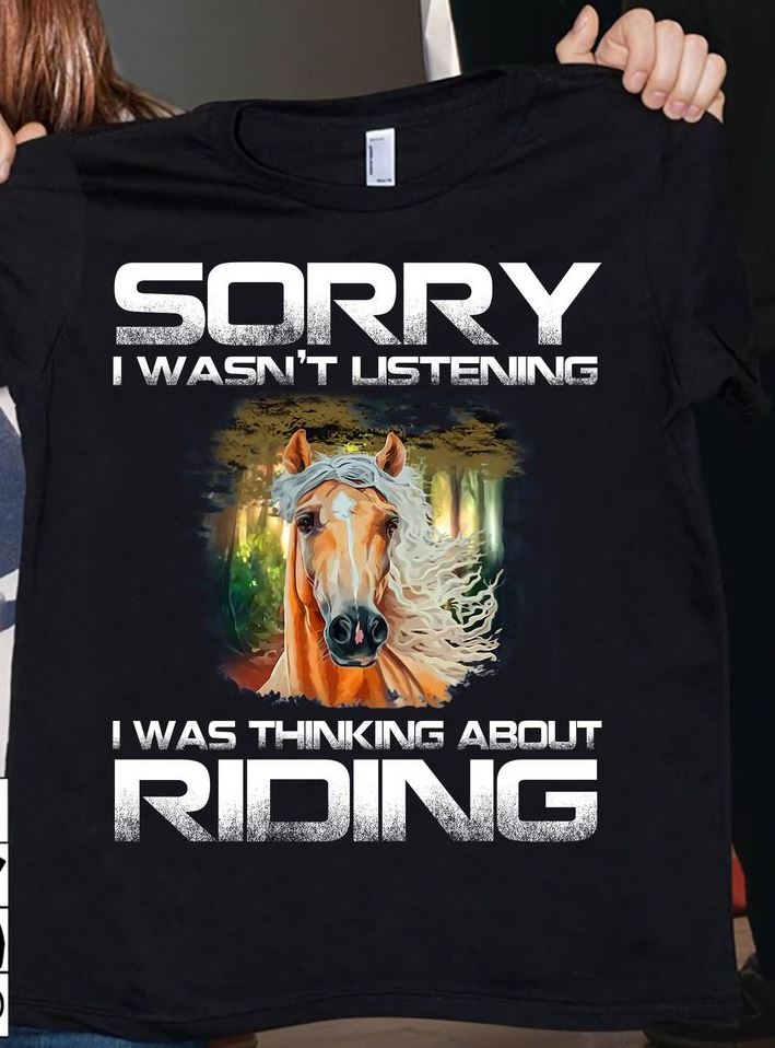 Sorry I Wasn’t Listening I Was Thinking About Riding Horse Lovers Gift Standard/Premium T-Shirt