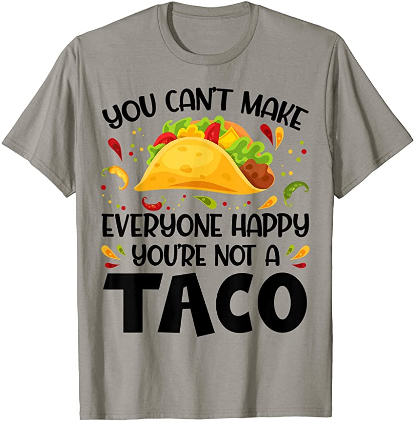 You Can’t Make Everyone Happy You’re Not A Taco Funny Tacos T-Shirt