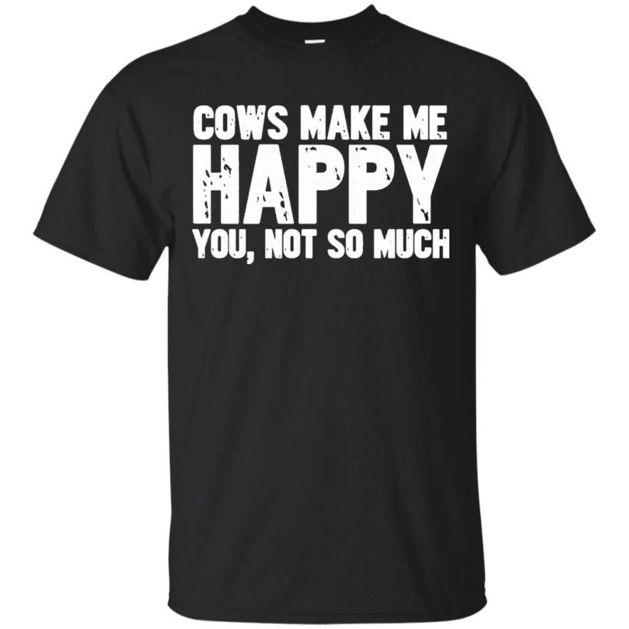 AGR Cows Make Me Happy. You, Not So Much T-Shirt