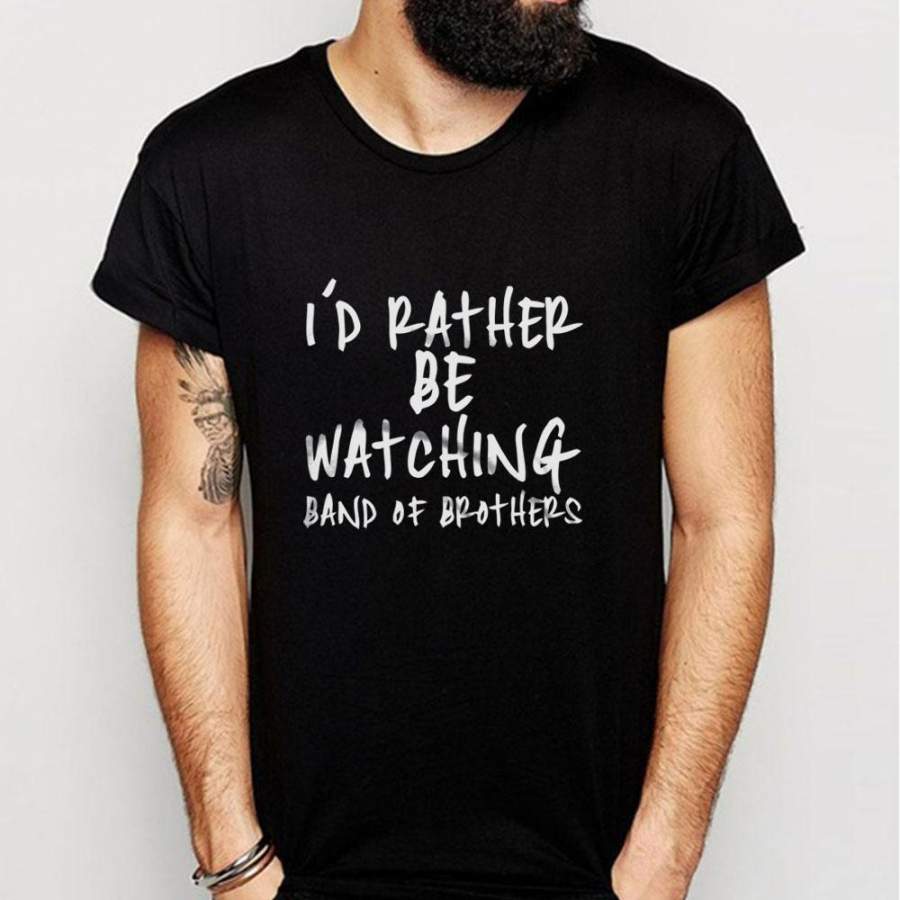 Band Of Brothers, Id Rather Be Watching Band Of Brothers Men’S T Shirt