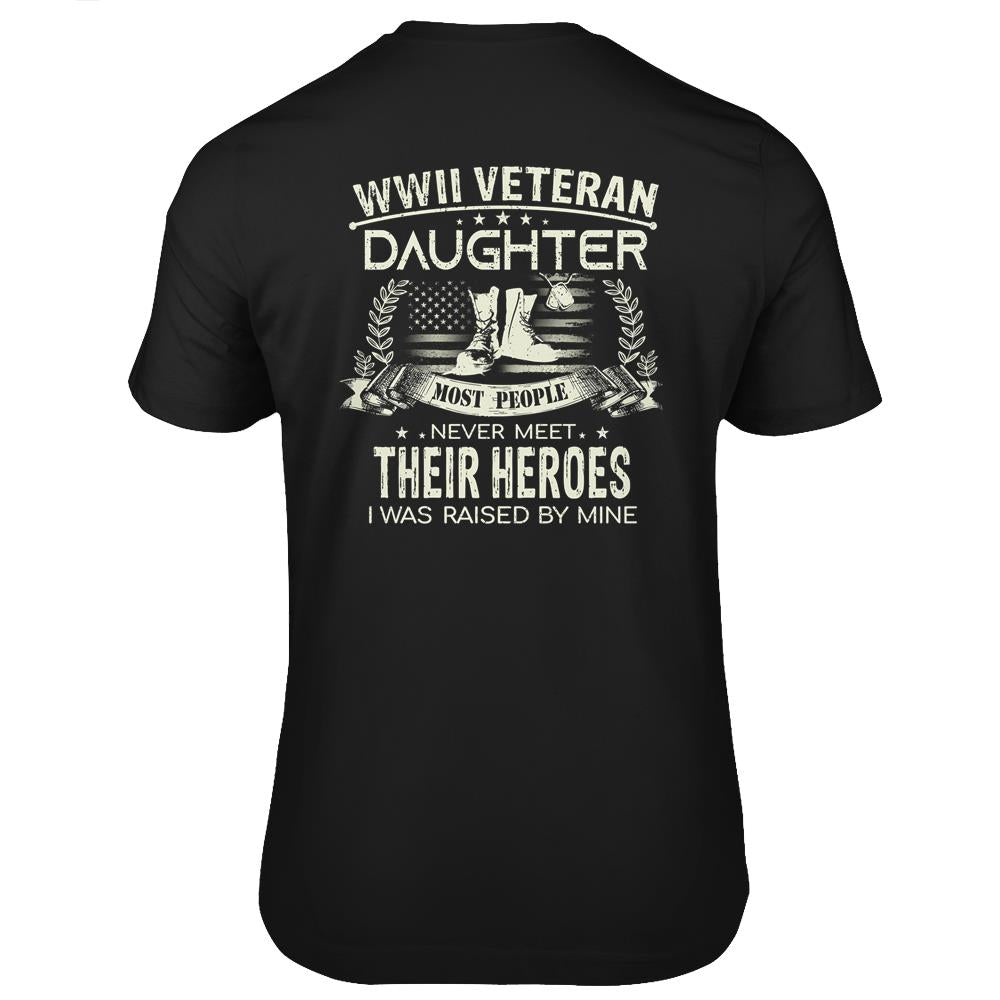 Wwii Veteran Daughter Most People Never Meet Their Heroes I Was Raise By Mine T Shirts Print On Back