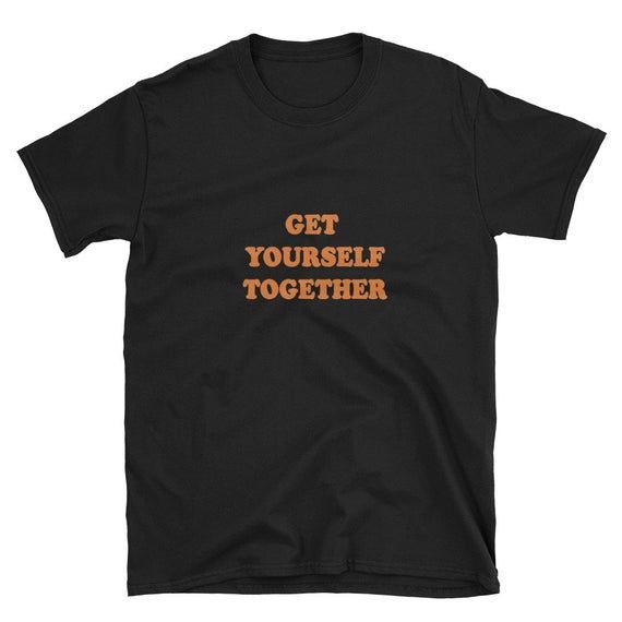 Women S Get Yourself Together Short Sleeve Shirt