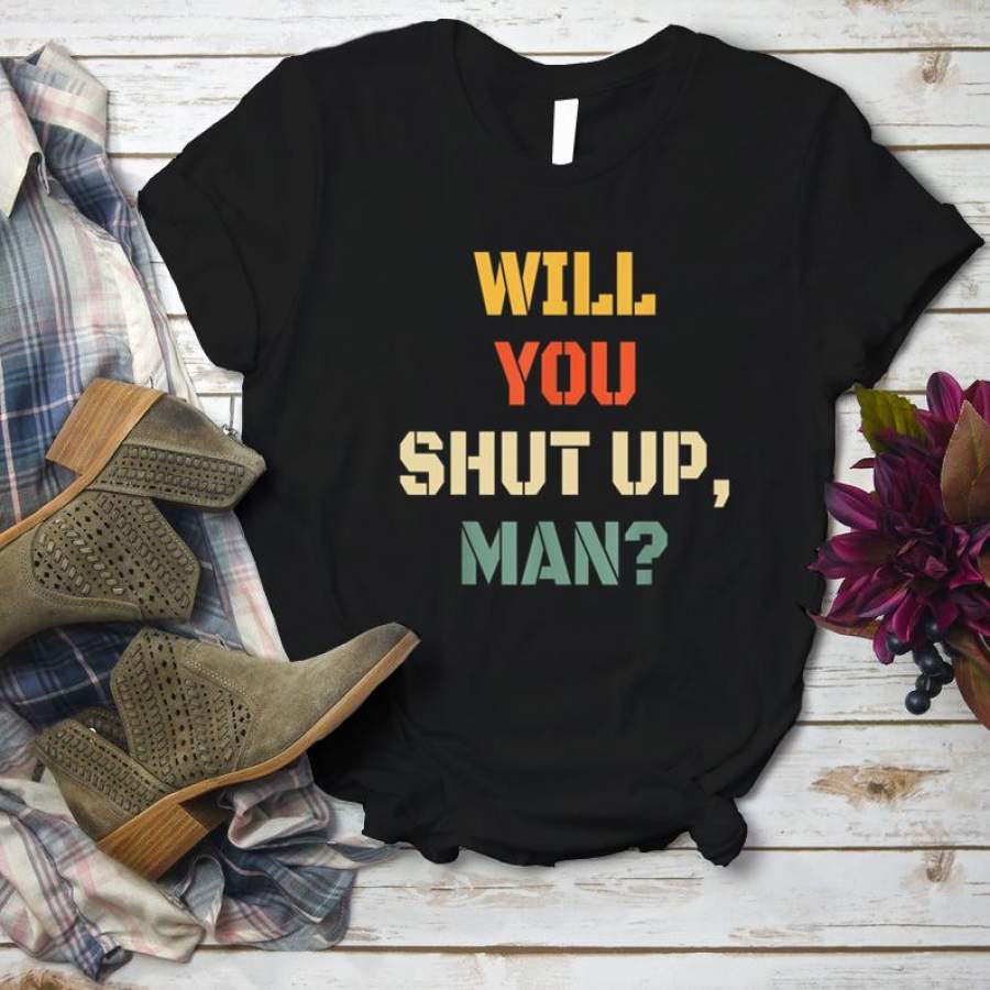 Will You Shut Up, Man Vintage Will You Shut Up Man  T-Shirt