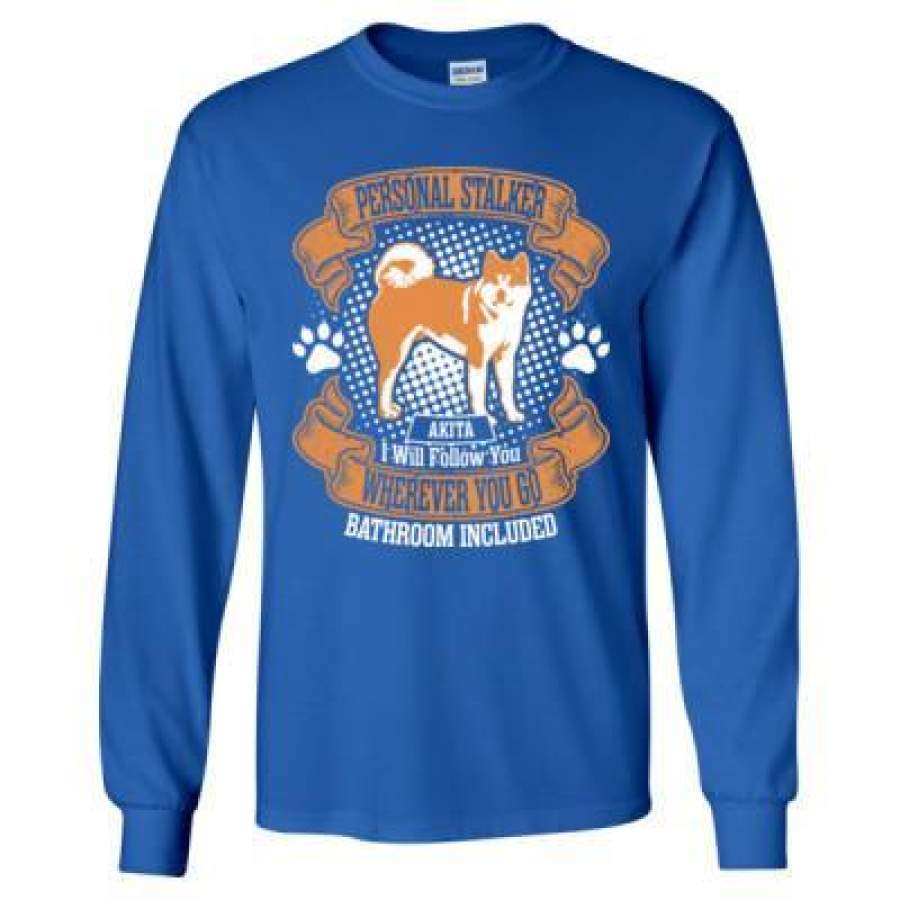 AGR Personal Stalker Akita I Will Follow You Wherever You Go Bathroom Included – Long Sleeve T-Shirt