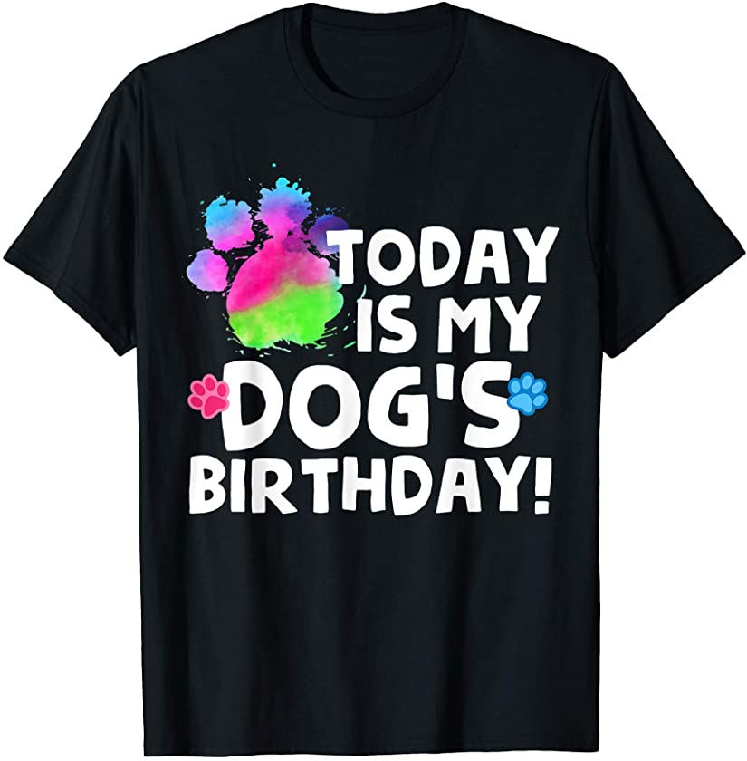 Today is My Dogs Birthday Funny Pet Owner Gift Puppy Dog T-Shirt