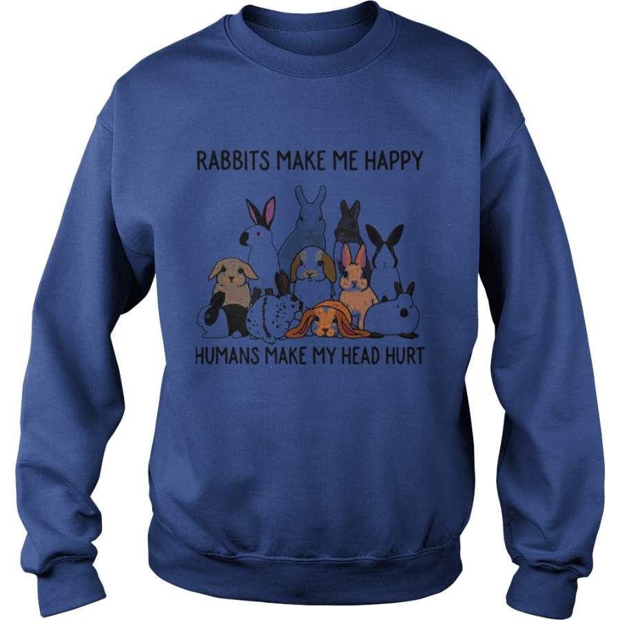 Rabbits make me happy humans make my head hurt Sweatshirt