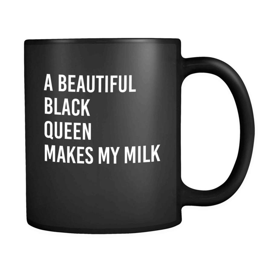 A Beautiful Black Queen Makes My Milk 11oz Mug