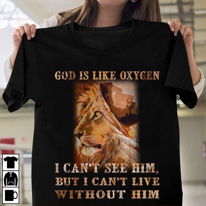 The Lion God Is Like Oxygen I Can’T See Him But I Can’T Live Without Him T Shirt Hoodie Sweater