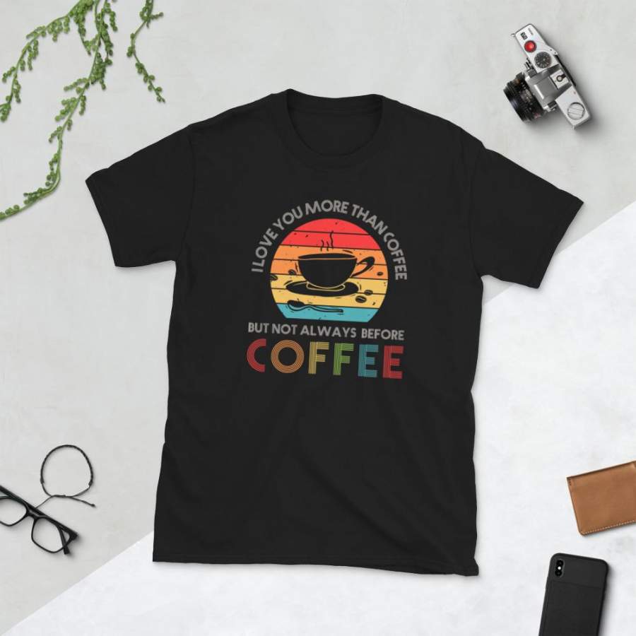 I Love You More Than Coffee But Not Always Before Coffee T-Shirt Men Vintage Believe in Coffee Lover Quotes Shirt S-3XL Unisex T-Shirt