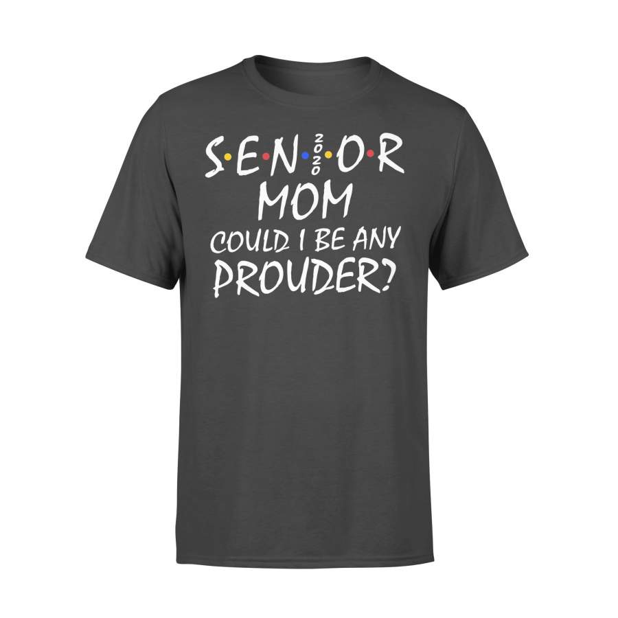 Senior Mom Could I Be Any Prouder Shirt