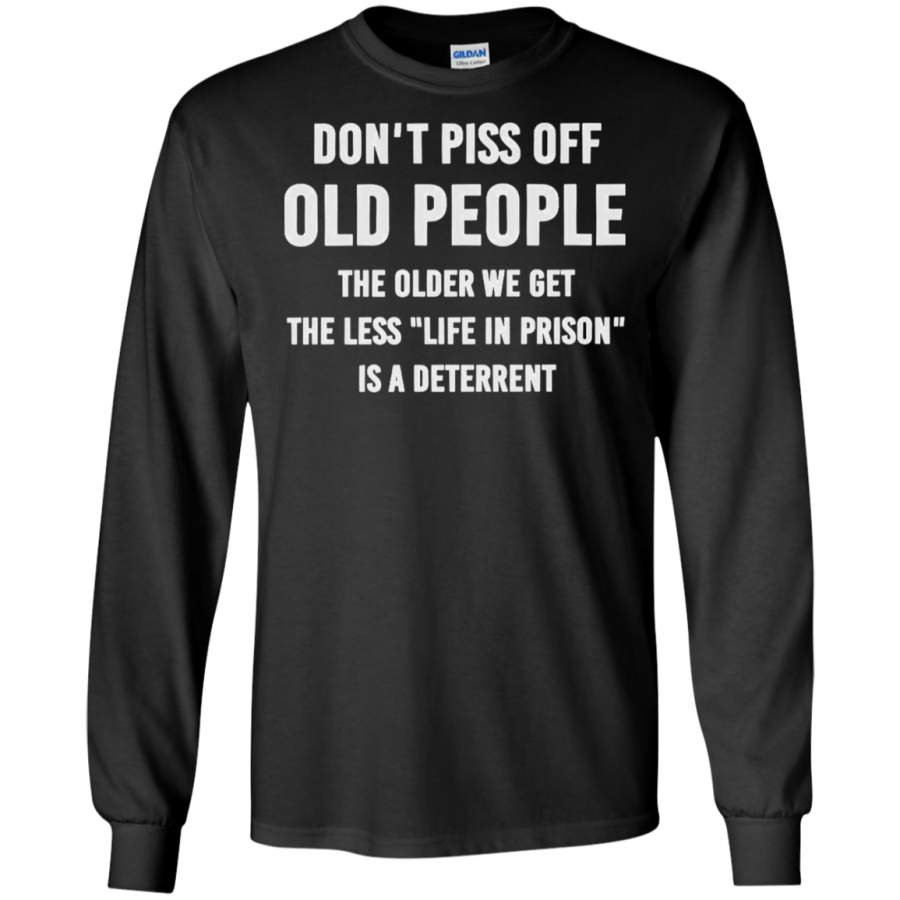 Don’t piss off old people the older we get the less life in prision Long T-Shirt