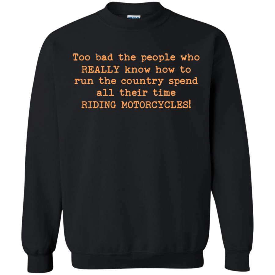 AGR Too Bad The People Who Really Know How To Run The Country Sweatshirt