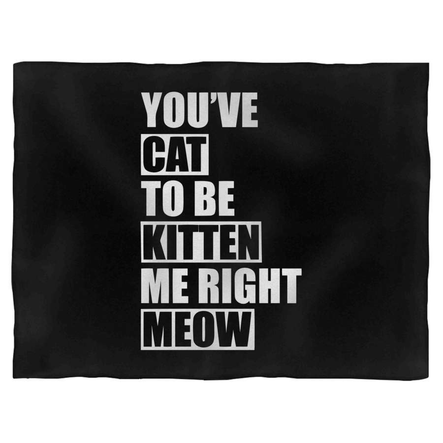 You’ve Cat To Be Kitten Me Right Meow Funny Cat Grumpy Cat Blanket