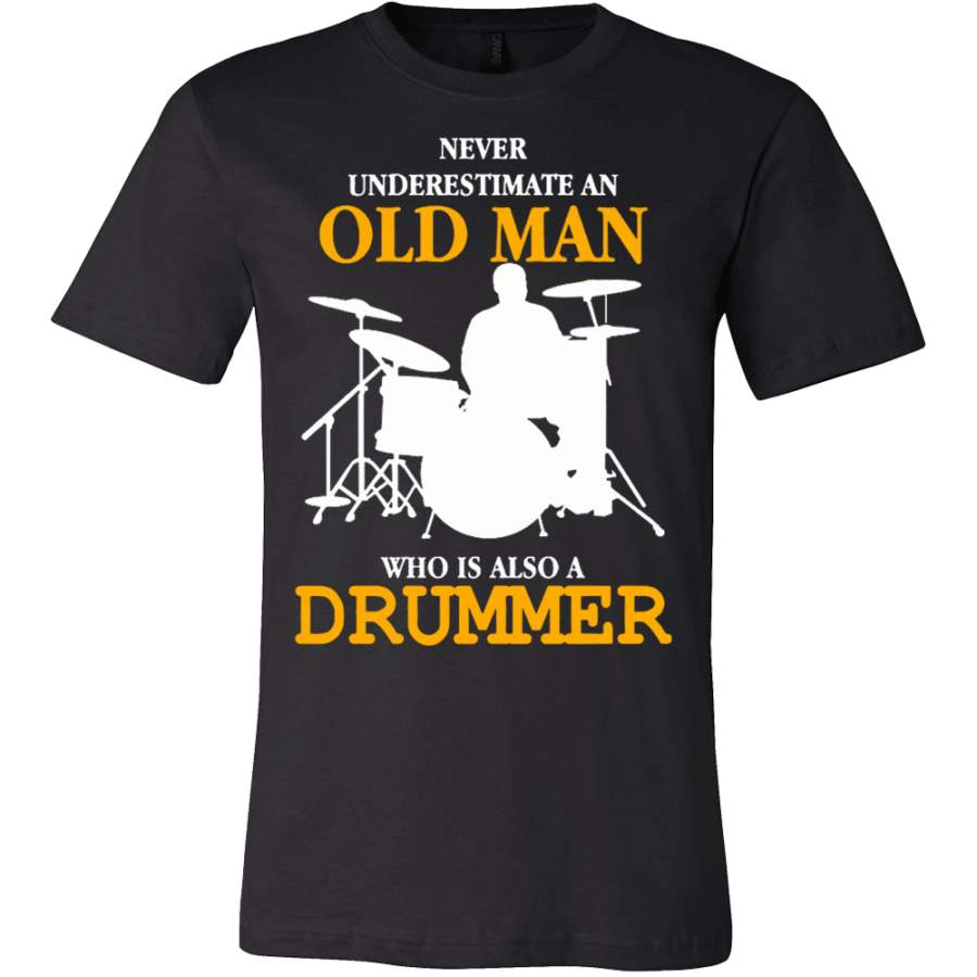 NEVER UNDERESTIMATE AN OLD MAN WHO IS ALSO A DRUMMER T-SHIRT