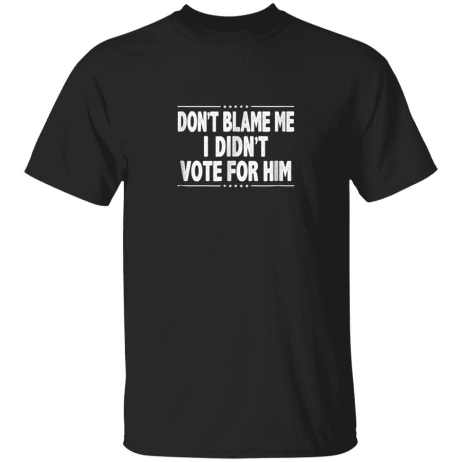 Dont Blame Me  I Didnt Vote For Him  Tshirt