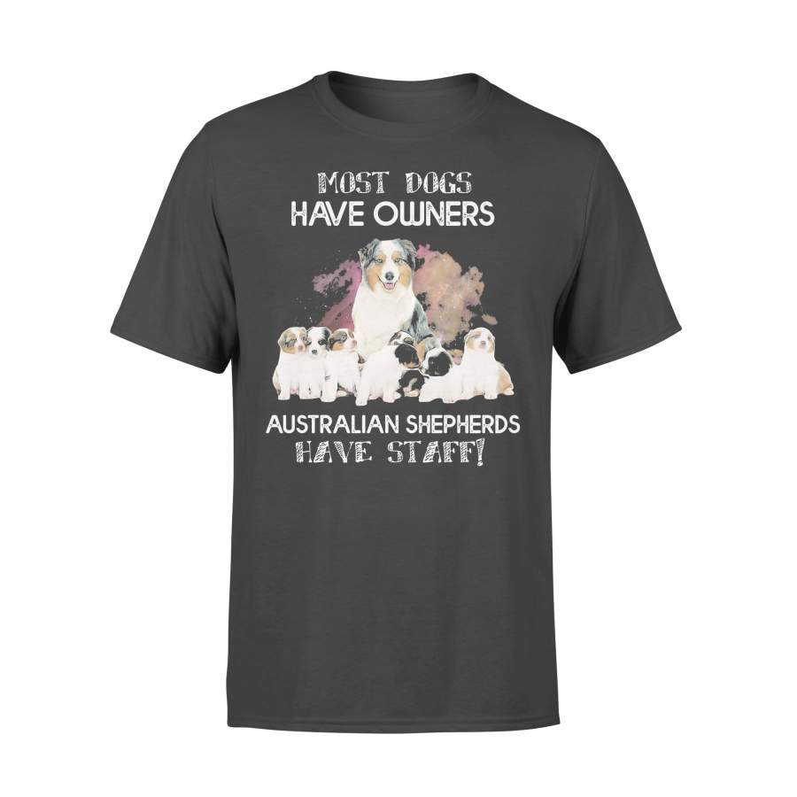 Most Dogs Have Owners Australian Shepherds Have Staff S T-shirt