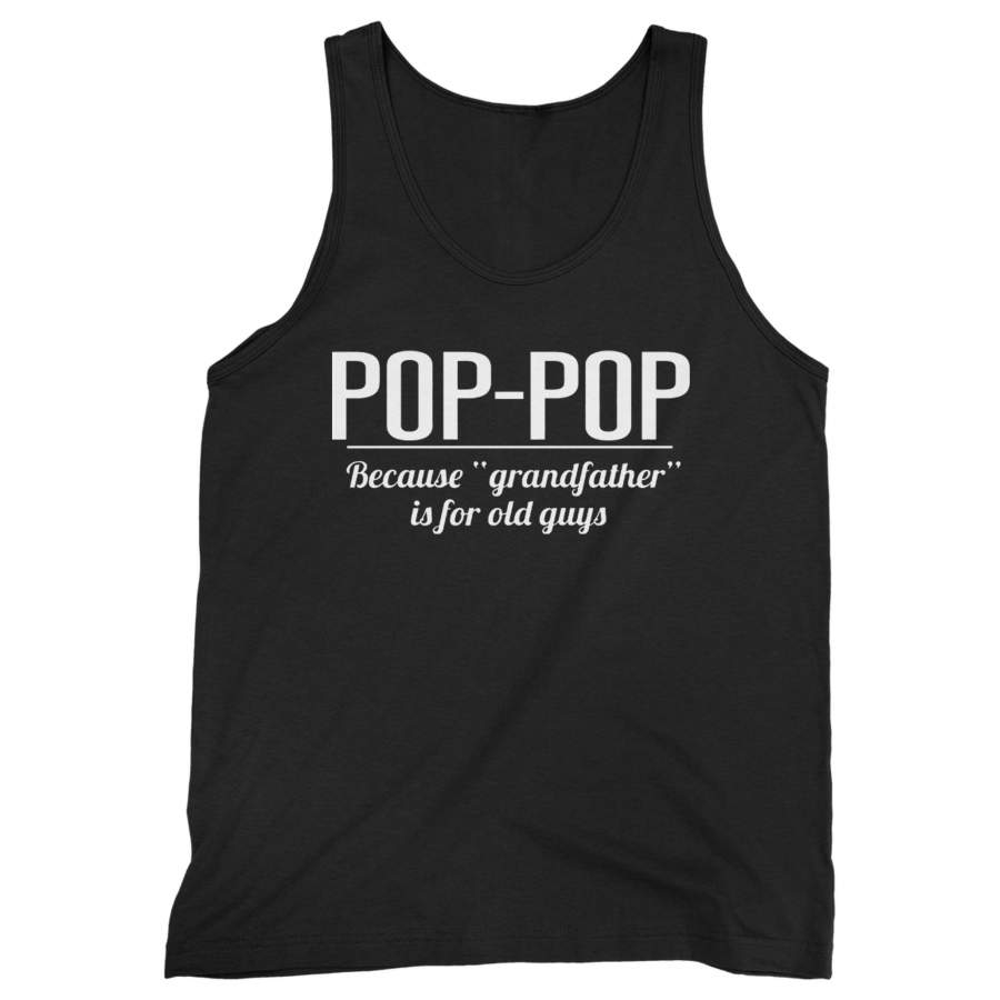 Pop Pop Because Grandfather Is For Old Guys Man’s Tank Top