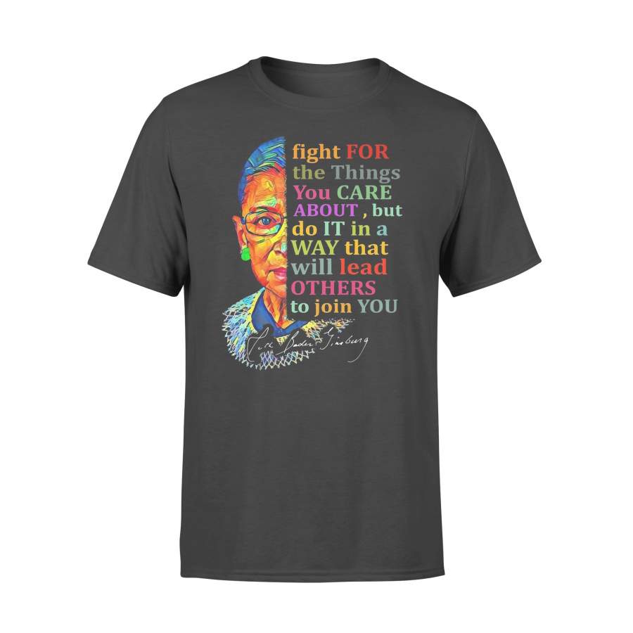 RBG Fight For The Things You Care About But Do It In A Way That Will Lead Others To Join You Colorful T-shirt