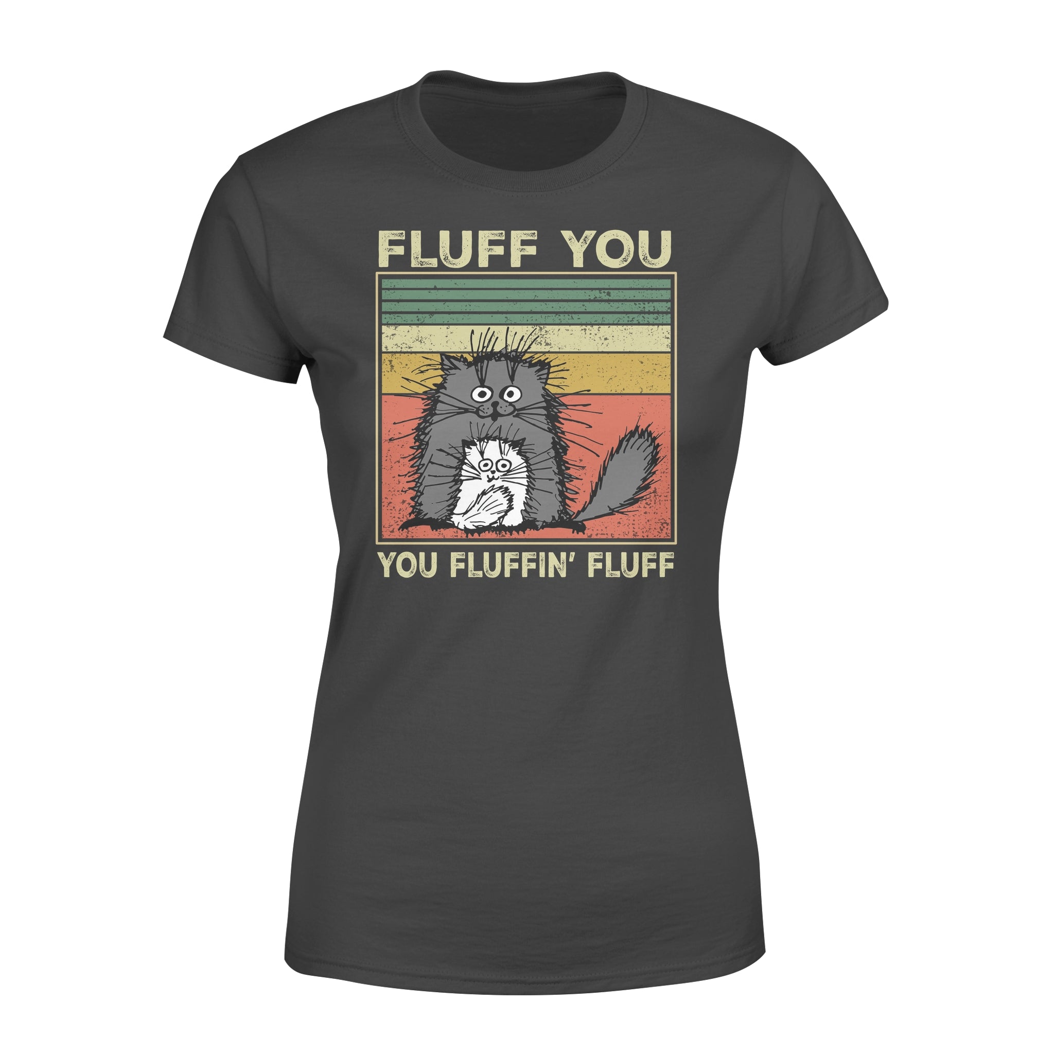 Cat Fluff You You Fluffin’ Fluff Funny – Premium Women’s T-shirt