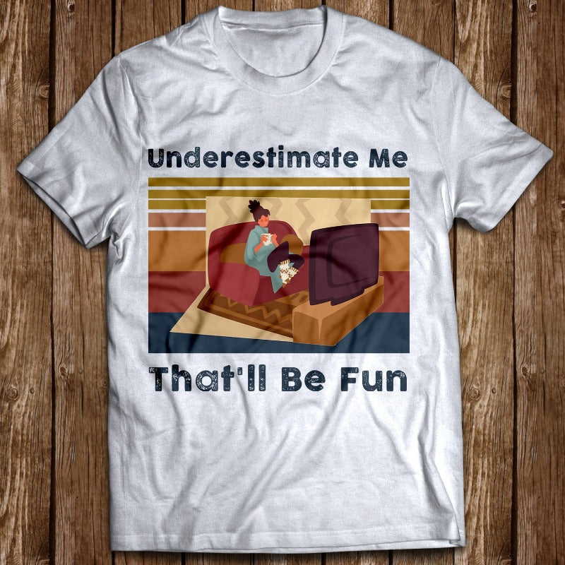 Vintage Underestimate Me That’ll Be Fun A Homebody Gift T shirt