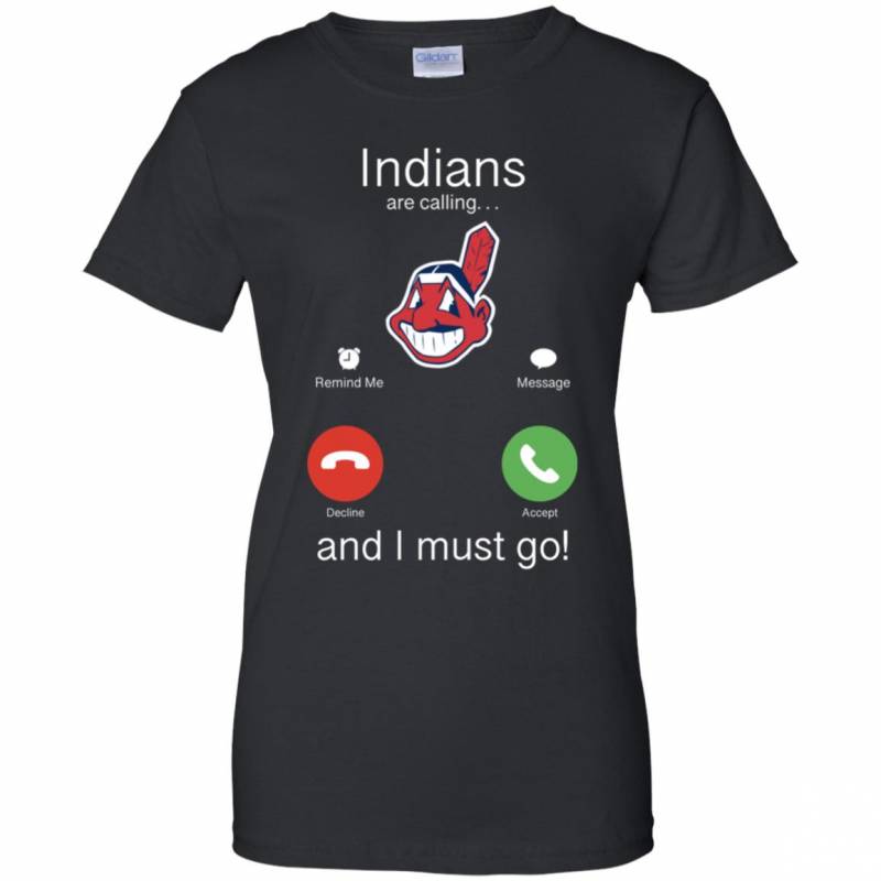 Cleveland Indians Are Calling and I must Go Shirts