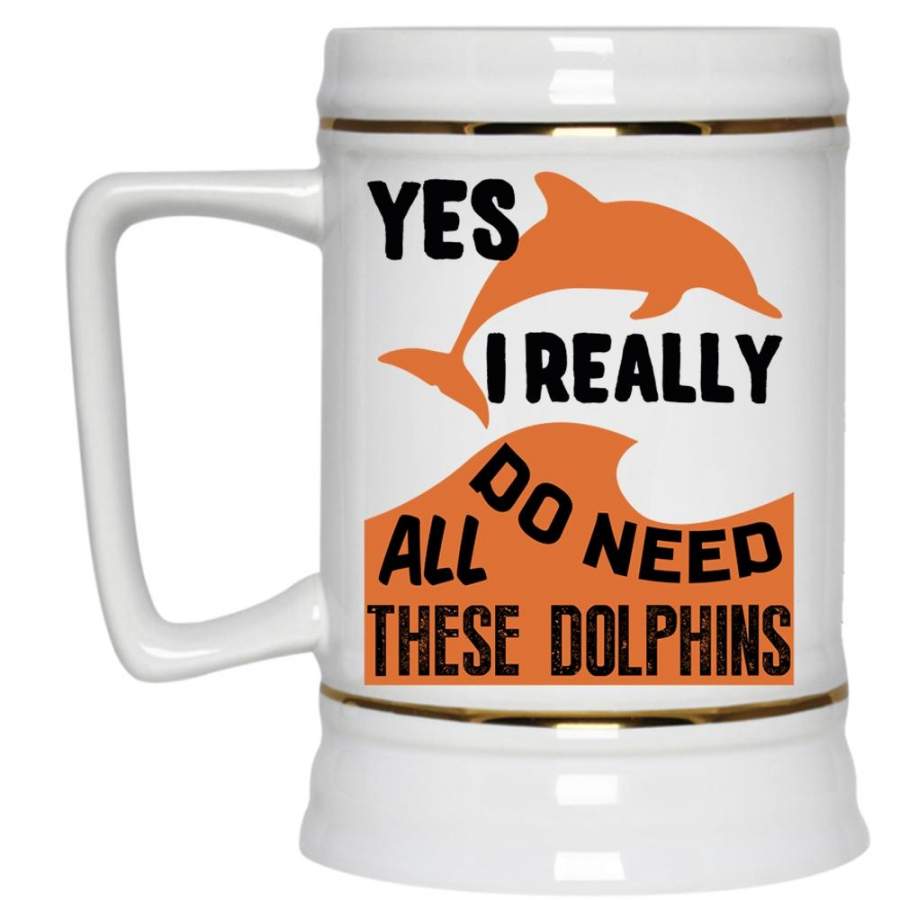 Animals Beer Stein 22oz, I Really Do Need All These Dolphins Beer Mug