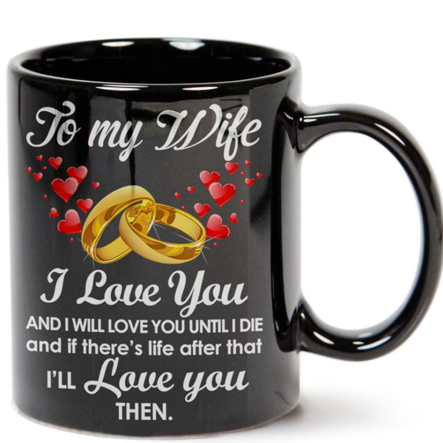 To my wife i love you and i will love you until i die mug