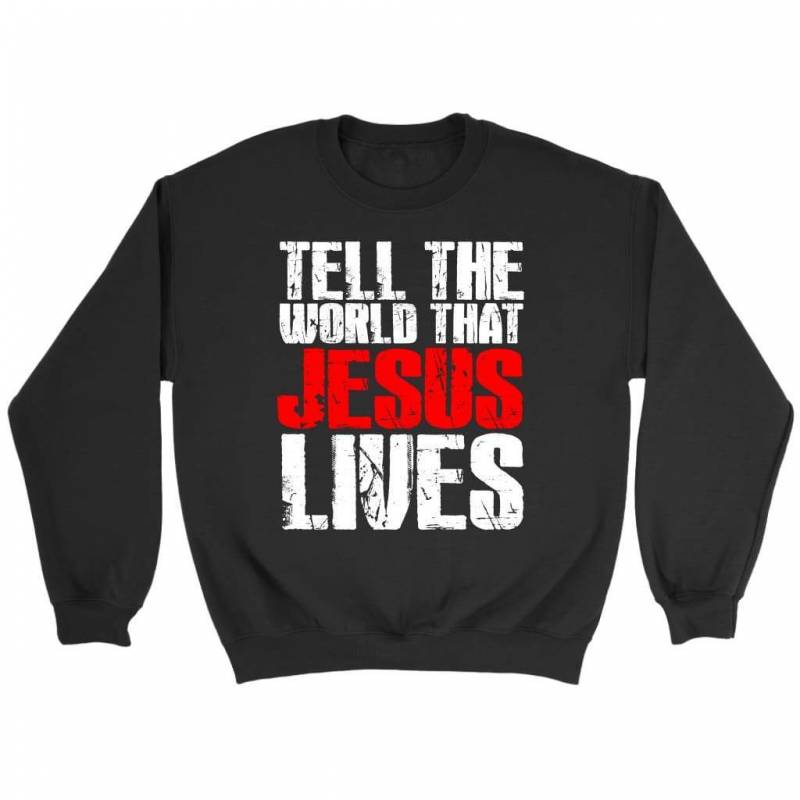 Tell the world that Jesus Lives sweatshirt – christian sweatshirt