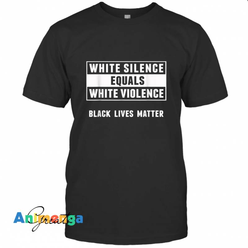 White silence equals White Violence Black Lives matter T-shirt