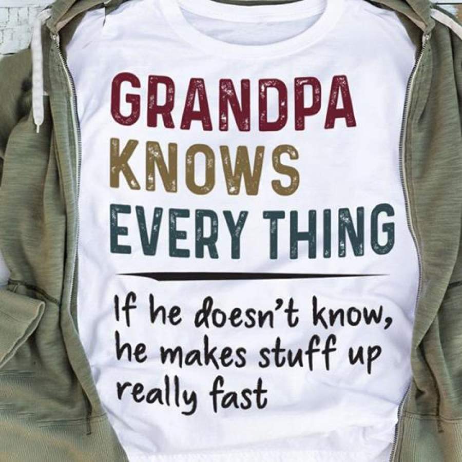 Grandpa knows everything If he doesn’t know t-shirts