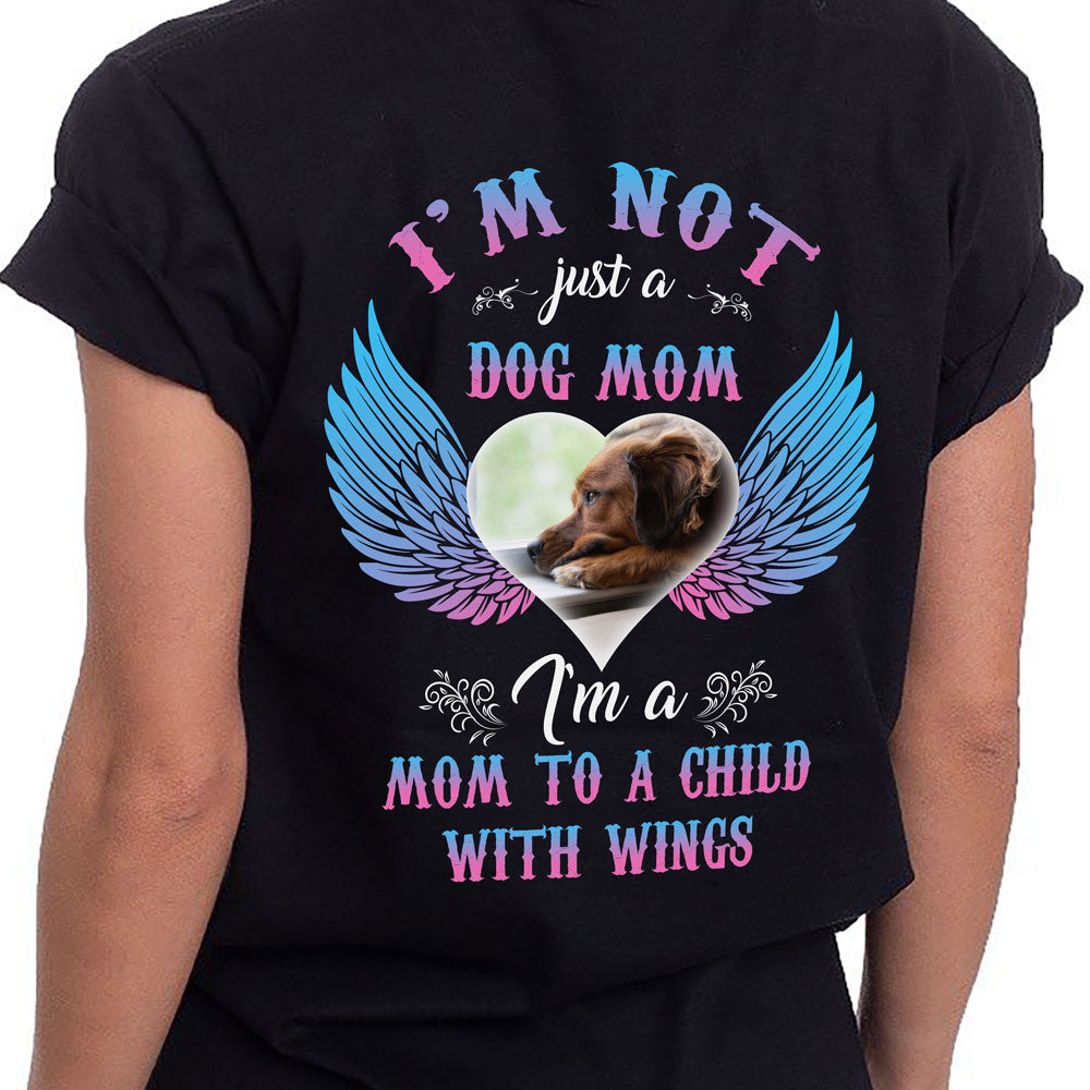 Personalized Dog Memorial I Am Not Just A Dog Mom I Am A Mom To A Child With Wings Dog Mom T-Shirt