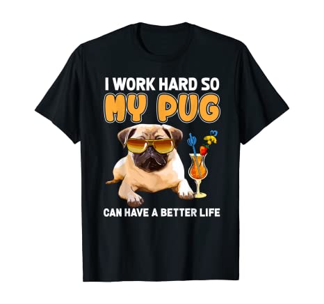 Funny I Work Hard So My Pug Can Have A Better Life Gift Dog Lovers T-shirt