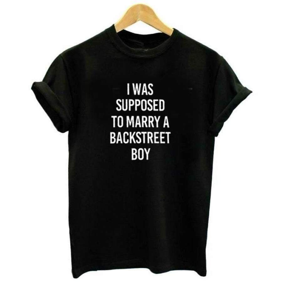 Women T-Shirt I Was Supposed To Marry A Backstreet Boy Letter Print Funny T Shirts Short Sleeve Tumblr Tops Tshirt