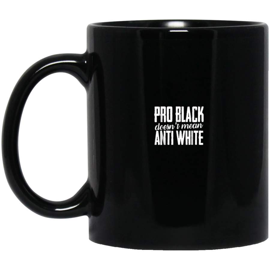 Pro Black Doesn’t Mean Anti White Black Lives Matter Black Mugs