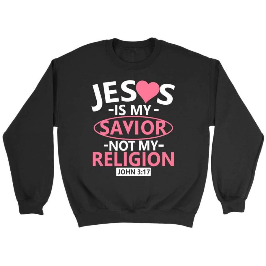 John 3:17 Jesus is my savior not my religion sweatshirt – Bible verse sweatshirt