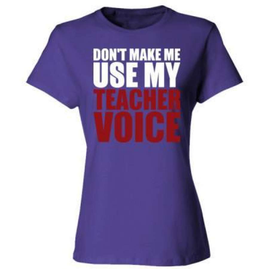 AGR Dont Make Me Use My Teacher Voice – Ladies’ Cotton T-Shirt