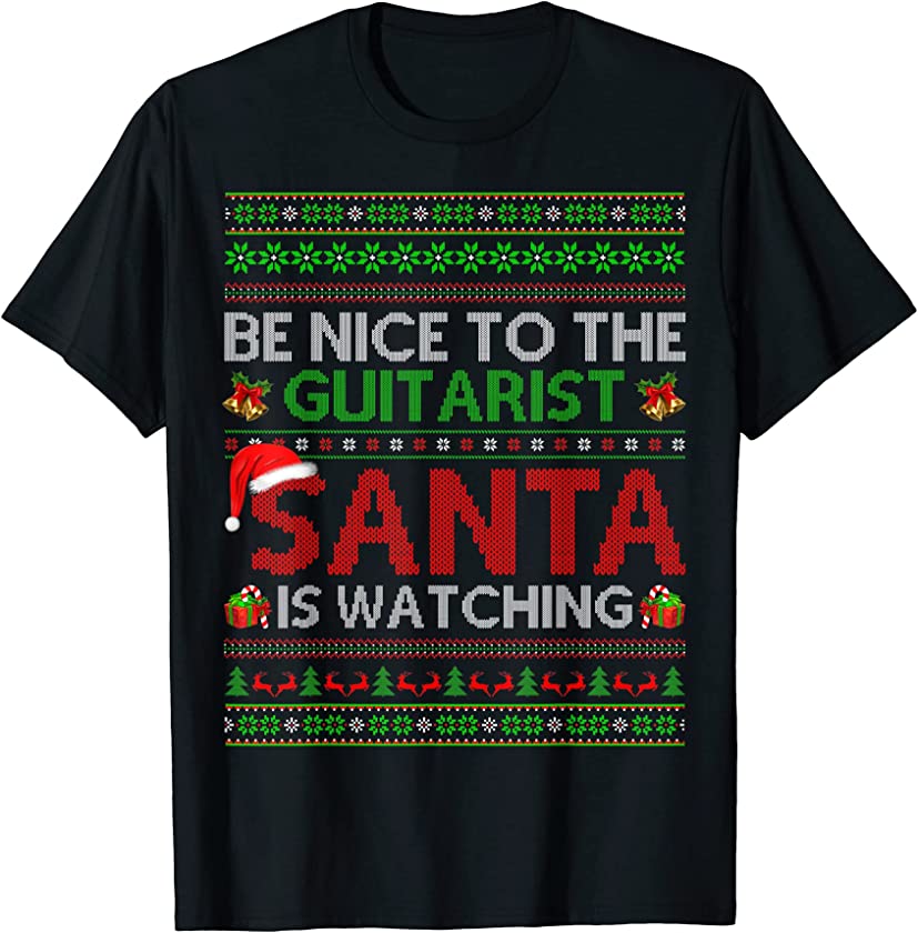 Be Nice To The Guitarist Santa Is Watching Ugly Christmas T-Shirt