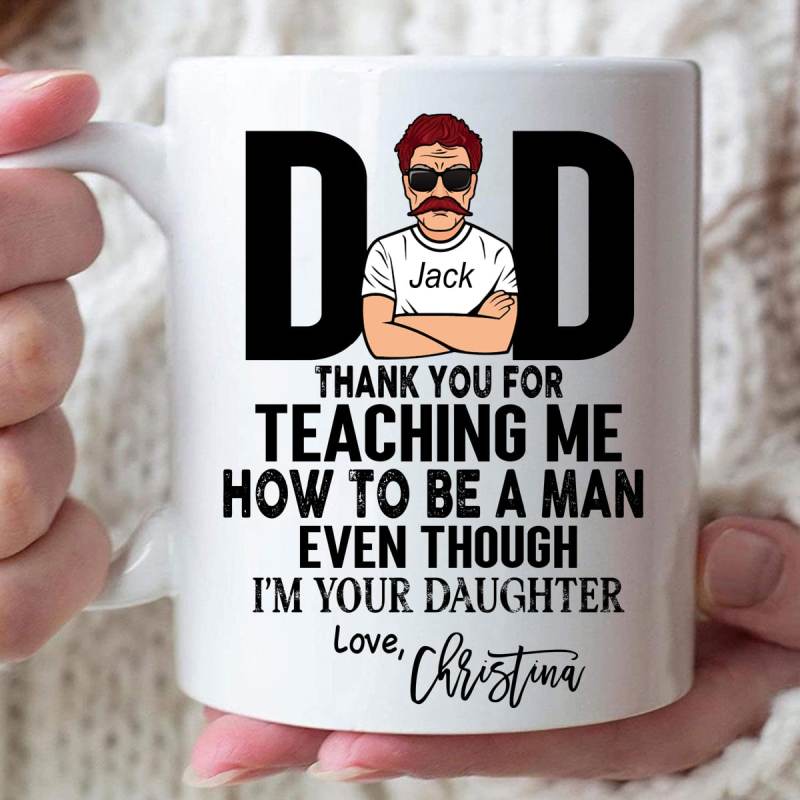 Dad Custom Mug Thanks For Teaching Me How To Be A Man Even Though I’M Your Daughter Personalized Gift