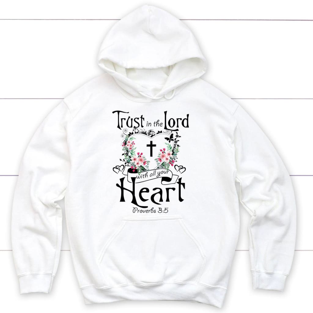 Christian Hoodies: Trust In The Lord With All Your Heart Hoodie