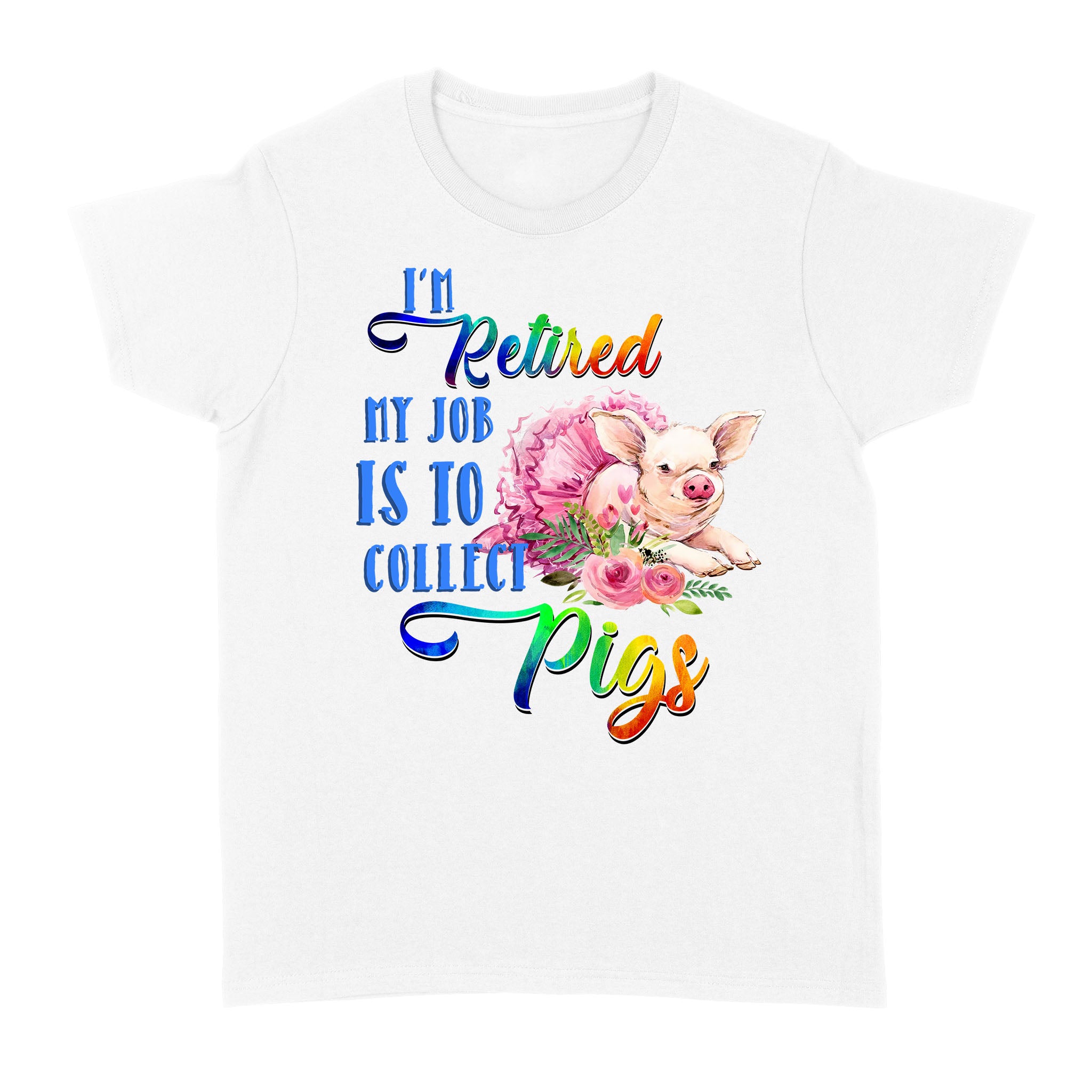 I’m Retired My Job Is To Collect Pigs Retirement Gift Animal Lovers – Standard Women’s T-shirt