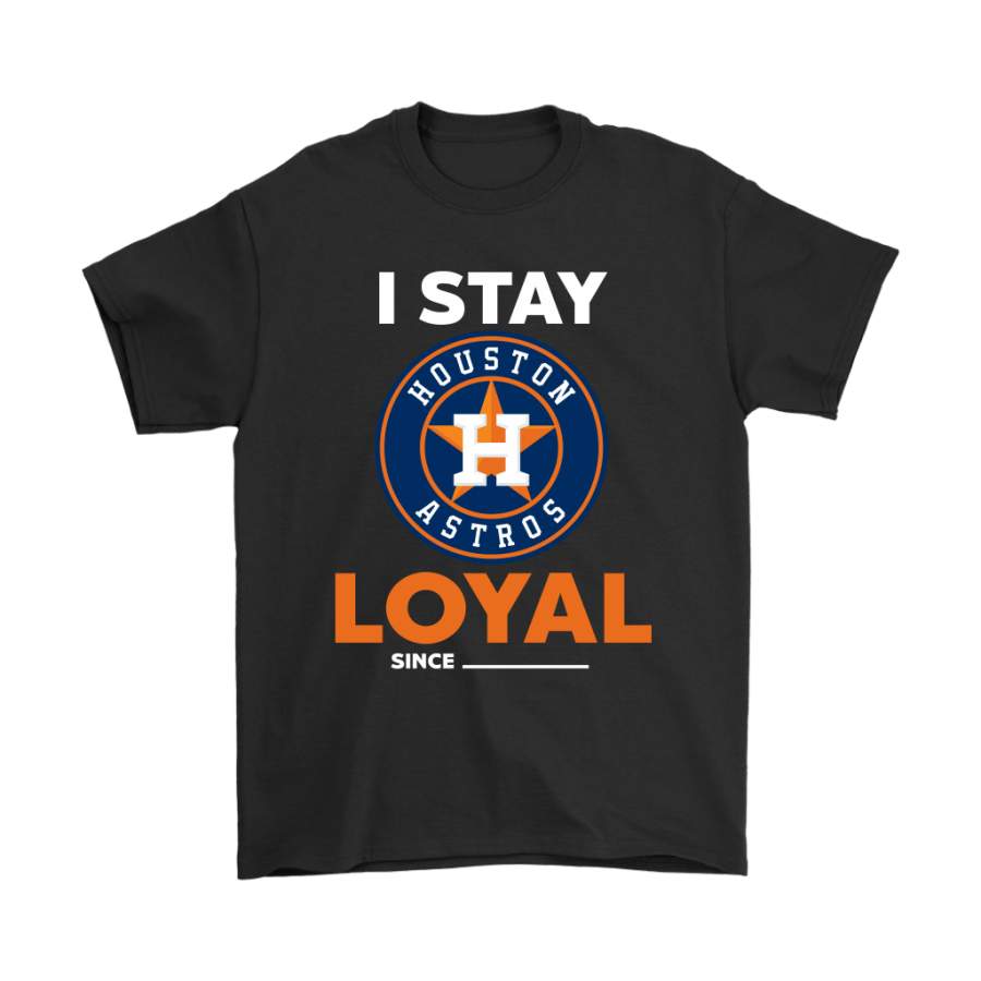 Houston Astros I Stay Loyal Since Personalized Shirts